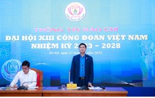 Đại hội XIII Công đoàn Việt Nam diễn ra từ ngày 01 - 03/12/2023